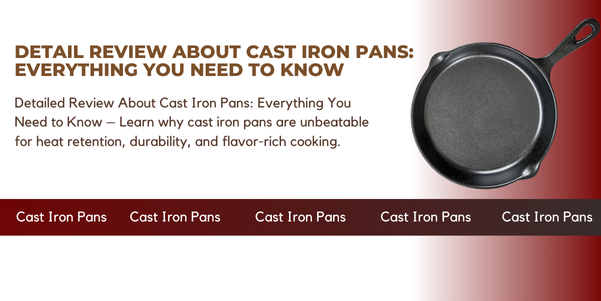 Detailed Review About Cast Iron Pans: Everything You Need to Know