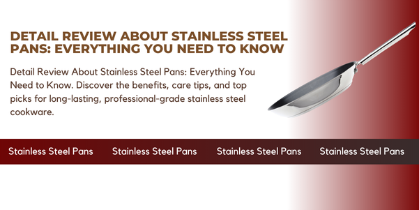 Detailed Review About Stainless Steel Pans: Everything You Need to Know