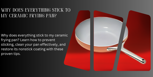 Why Does Everything Stick to My Ceramic Frying Pan?