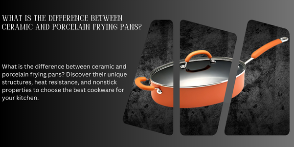 What is the difference between ceramic and porcelain frying pans?