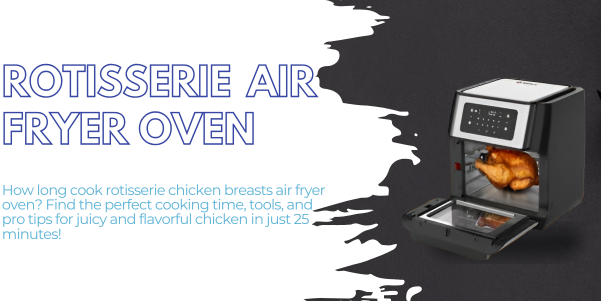 How Long Cook Rotisserie Chicken Breasts Air Fryer Oven?