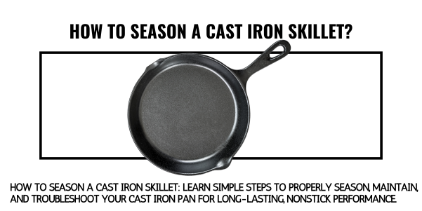 How to season a cast iron skillet?